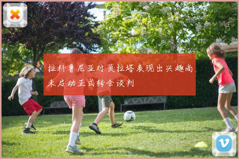 拉科鲁尼亚对莫拉塔表现出兴趣尚未启动正式转会谈判